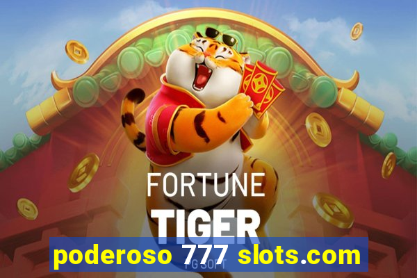 poderoso 777 slots.com